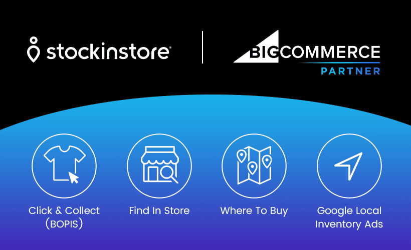 stockinstore partners with BigCommerce to make Click & Collect, BOPIS, Buy Online Pick up In Store, Find In Store, Where To Buy and Google Local Inventory Ads available to merchants and their customers.