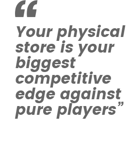 Use your store network to your advantage against pure players like Amazon. Give your customers peace of mind knowing that they can walk into your store know that the product is available and try and buy with success.